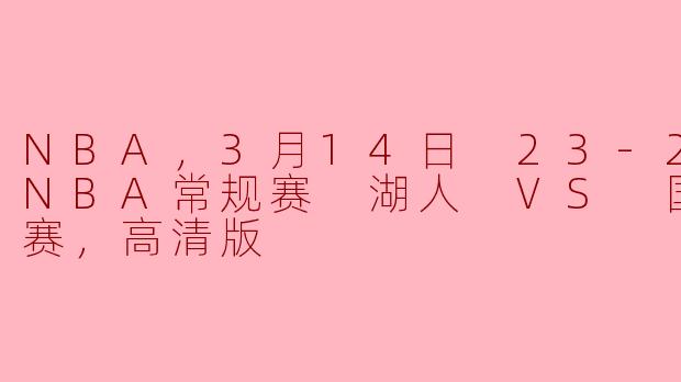 NBA，3月14日 23-24赛季NBA常规赛 湖人 VS 国王，正赛，高清版